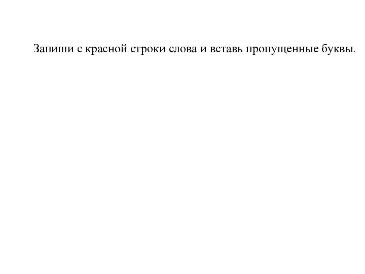 Запиши с красной строки слова и вставь пропущенные буквы.