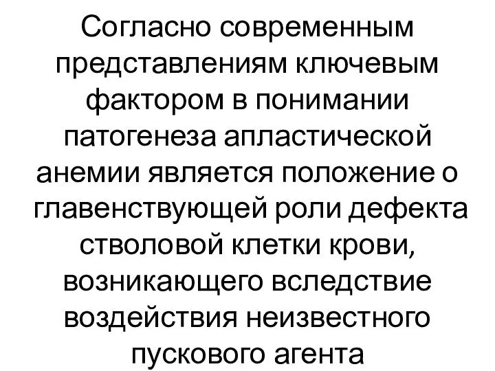 Согласно современным представлениям ключевым фактором в понимании патогенеза апластической анемии является положение