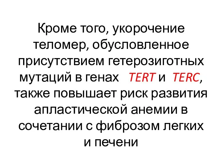 Кроме того, укорочение теломер, обусловленное присутствием гетерозиготных мутаций в генах TERT и