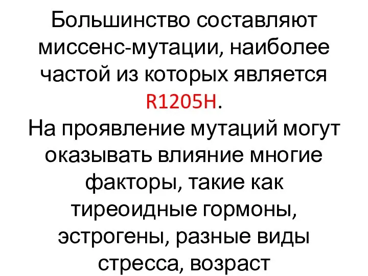 Большинство составляют миссенс-мутации, наиболее частой из которых является R1205H. На проявление мутаций