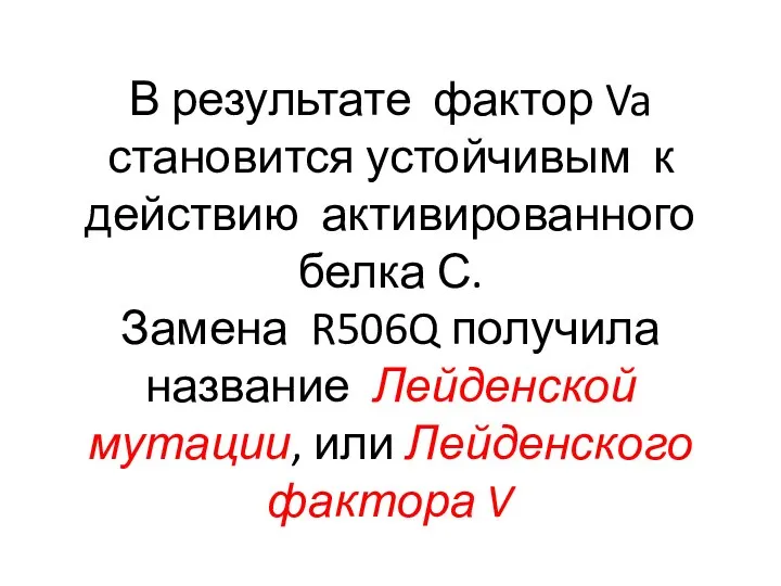 В результате фактор Va становится устойчивым к действию активированного белка С. Замена