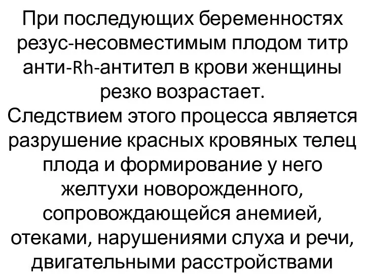 При последующих беременностях резус-несовместимым плодом титр анти-Rh-антител в крови женщины резко возрастает.