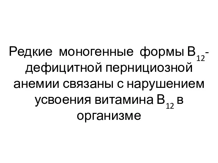 Редкие моногенные формы В12-дефицитной пернициозной анемии связаны с нарушением усвоения витамина В12 в организме