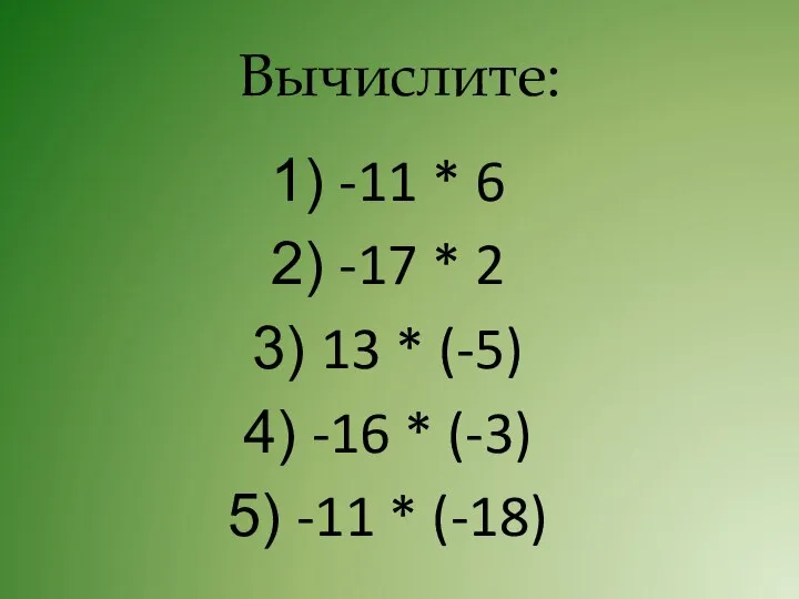 Вычислите: -11 * 6 -17 * 2 13 * (-5) -16 * (-3) -11 * (-18)