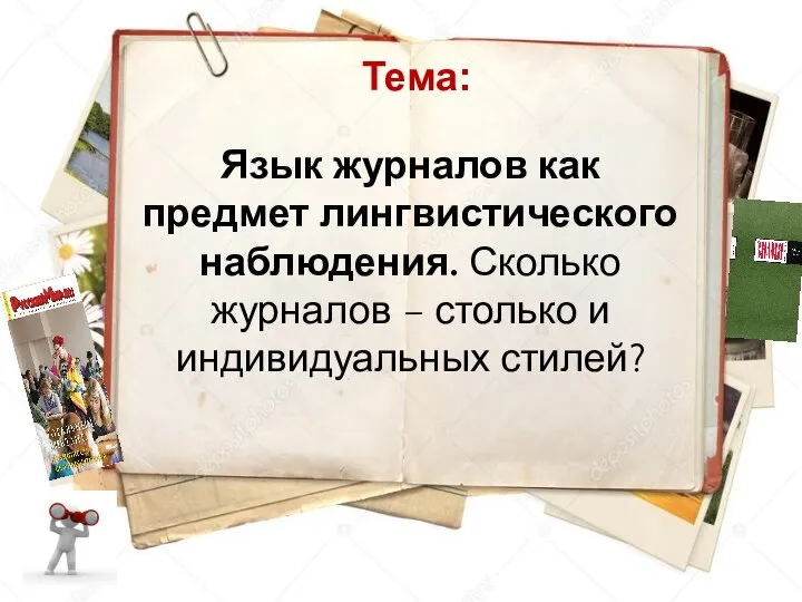 Тема: Язык журналов как предмет лингвистического наблюдения. Сколько журналов – столько и индивидуальных стилей?