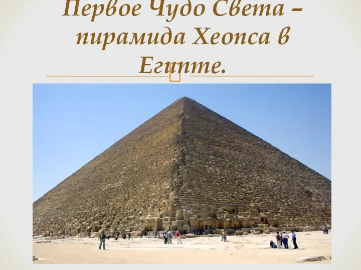 Первое Чудо Света – пирамида Хеопса в Египте.