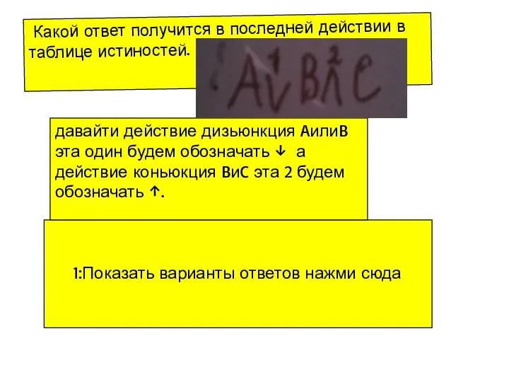 Какой ответ получится в последней действии в таблице истиностей. 1:Показать варианты ответов