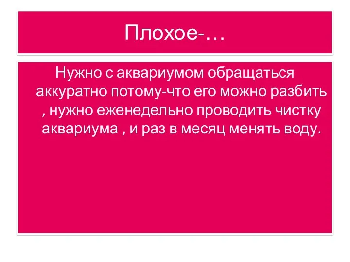 Плохое-… Нужно с аквариумом обращаться аккуратно потому-что его можно разбить , нужно