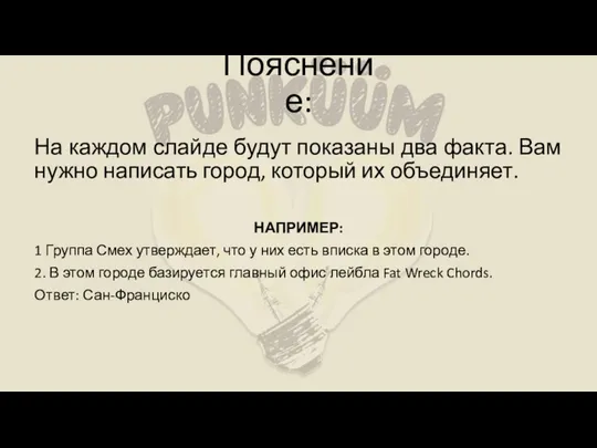 Пояснение: На каждом слайде будут показаны два факта. Вам нужно написать город,