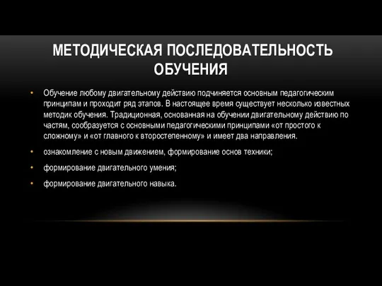 МЕТОДИЧЕСКАЯ ПОСЛЕДОВАТЕЛЬНОСТЬ ОБУЧЕНИЯ Обучение любому двигательному действию подчиняется основным педагогическим принципам и