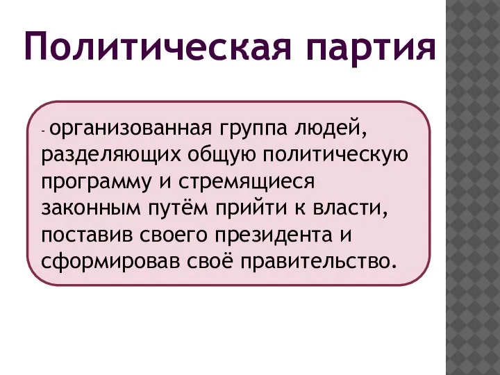 Политическая партия - организованная группа людей, разделяющих общую политическую программу и стремящиеся