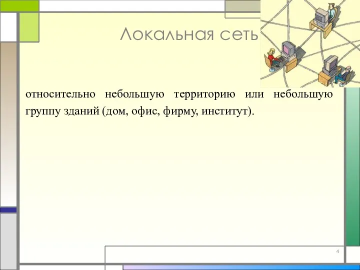 Локальная сеть относительно небольшую территорию или небольшую группу зданий (дом, офис, фирму, институт).