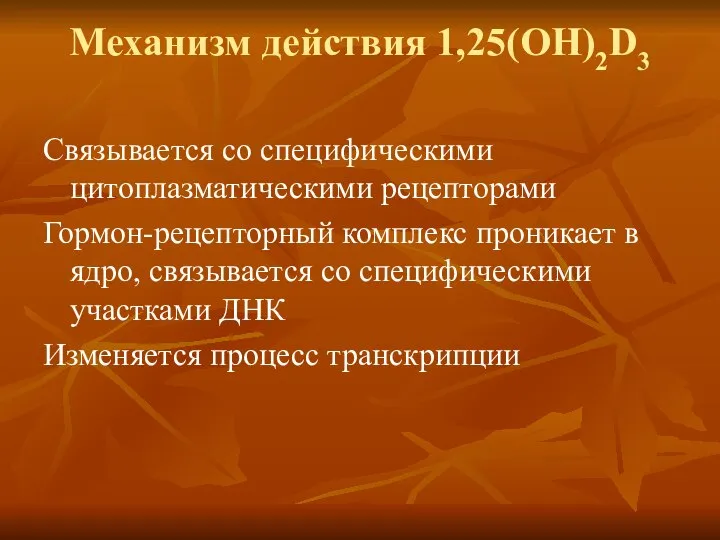 Механизм действия 1,25(ОН)2D3 Связывается со специфическими цитоплазматическими рецепторами Гормон-рецепторный комплекс проникает в