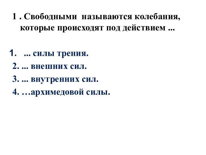 1 . Свободными называются колебания, которые происходят под действием ... ... силы