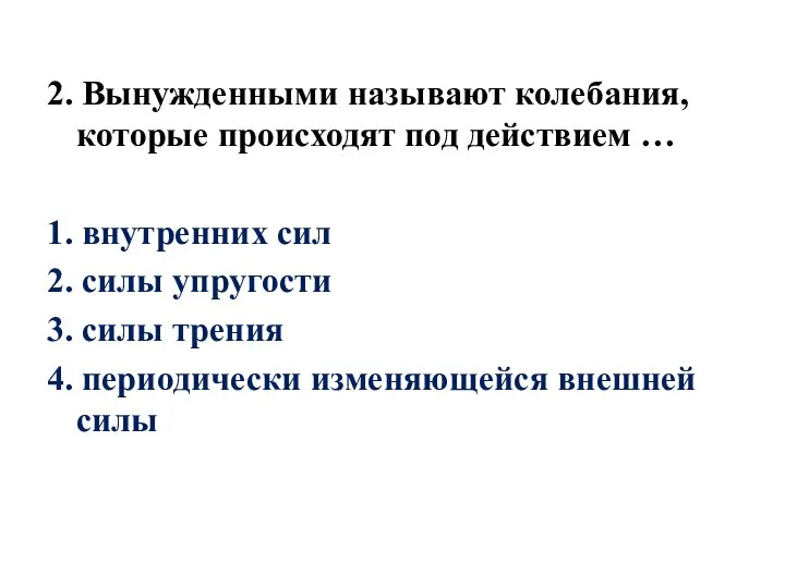 2. Вынужденными называют колебания, которые происходят под действием … 1. внутренних сил