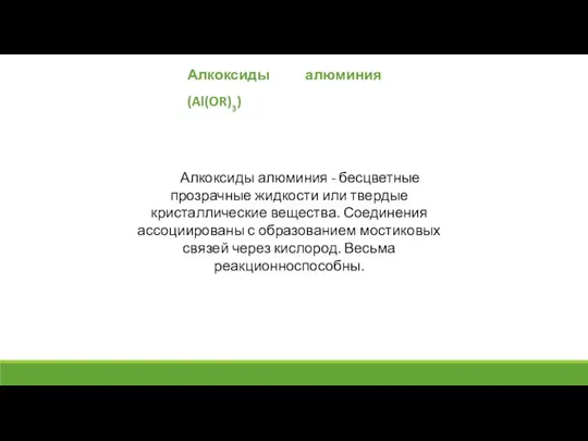 Алкоксиды алюминия (Al(OR)3) Алкоксиды алюминия - бесцветные прозрачные жидкости или твердые кристаллические