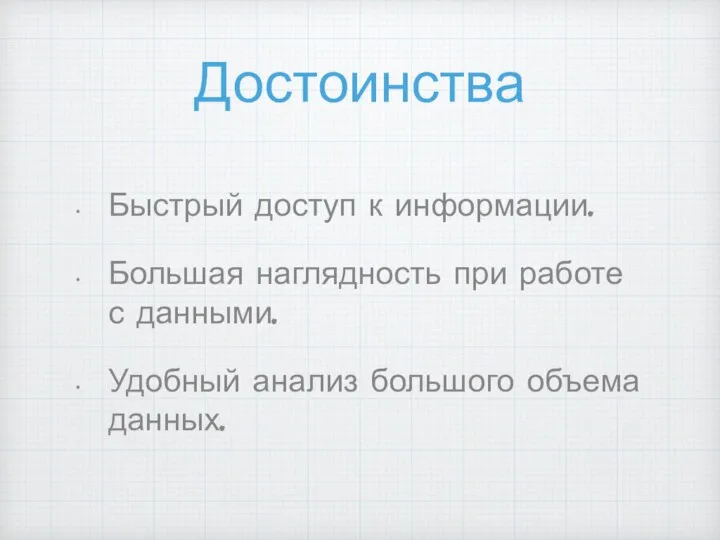 Достоинства Быстрый доступ к информации. Большая наглядность при работе с данными. Удобный анализ большого объема данных.