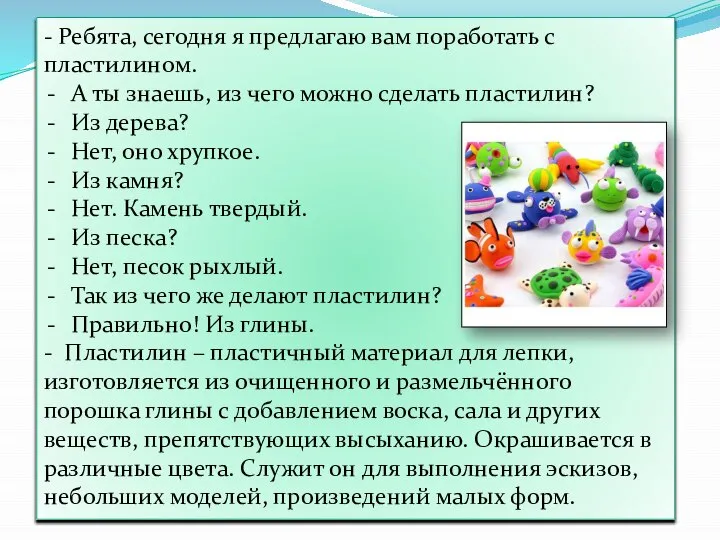 - Ребята, сегодня я предлагаю вам поработать с пластилином. А ты знаешь,