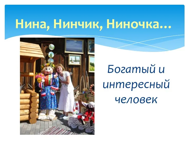 Богатый и интересный человек Нина, Нинчик, Ниночка…