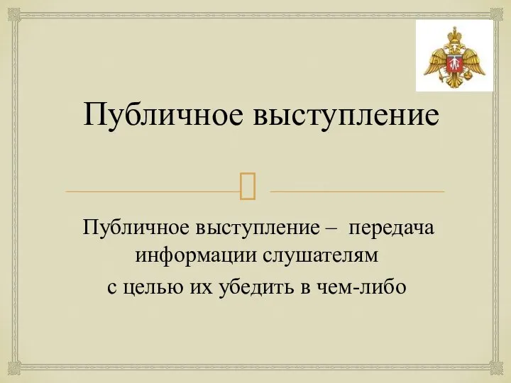 Публичное выступление – передача информации слушателям с целью их убедить в чем-либо Публичное выступление