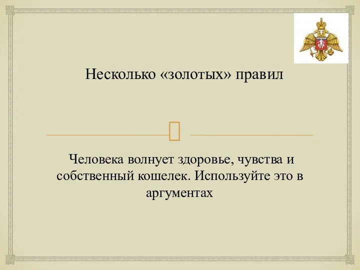 Человека волнует здоровье, чувства и собственный кошелек. Используйте это в аргументах Несколько «золотых» правил