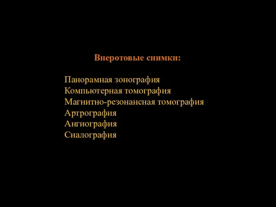 Внеротовые снимки: Панорамная зонография Компьютерная томография Магнитно-резонансная томография Артрография Ангиография Сиалография