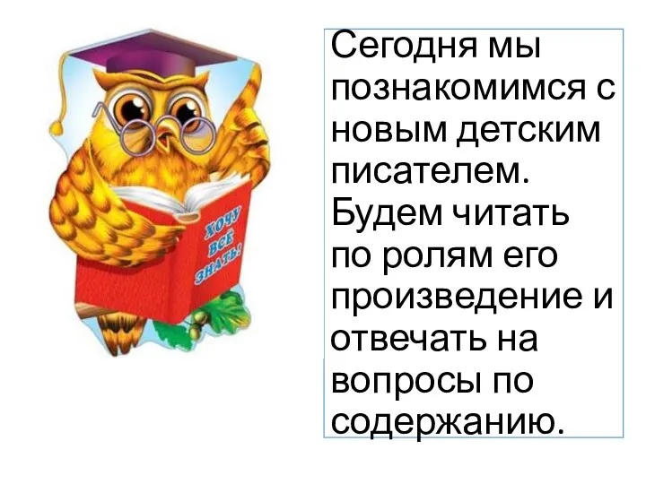 Сегодня мы познакомимся с новым детским писателем. Будем читать по ролям его