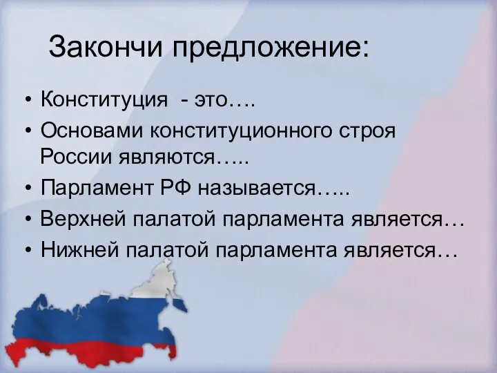 Закончи предложение: Конституция - это…. Основами конституционного строя России являются….. Парламент РФ