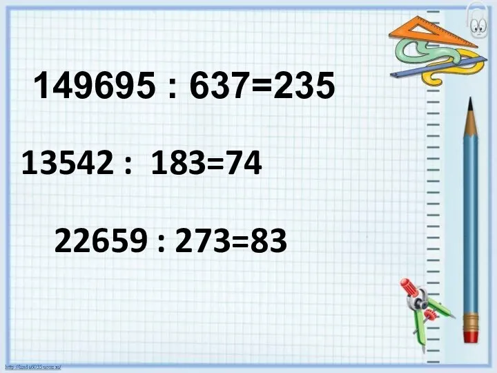 149695 : 637=235 22659 : 273=83 13542 : 183=74