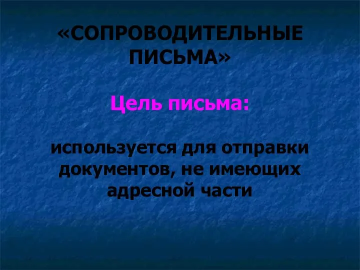 «СОПРОВОДИТЕЛЬНЫЕ ПИСЬМА» Цель письма: используется для отправки документов, не имеющих адресной части