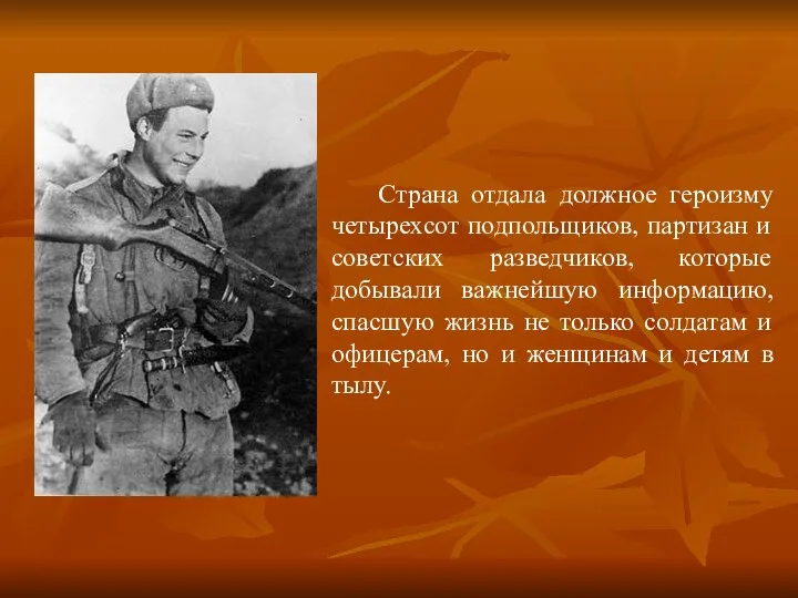 Страна отдала должное героизму четырехсот подпольщиков, партизан и советских разведчиков, которые добывали