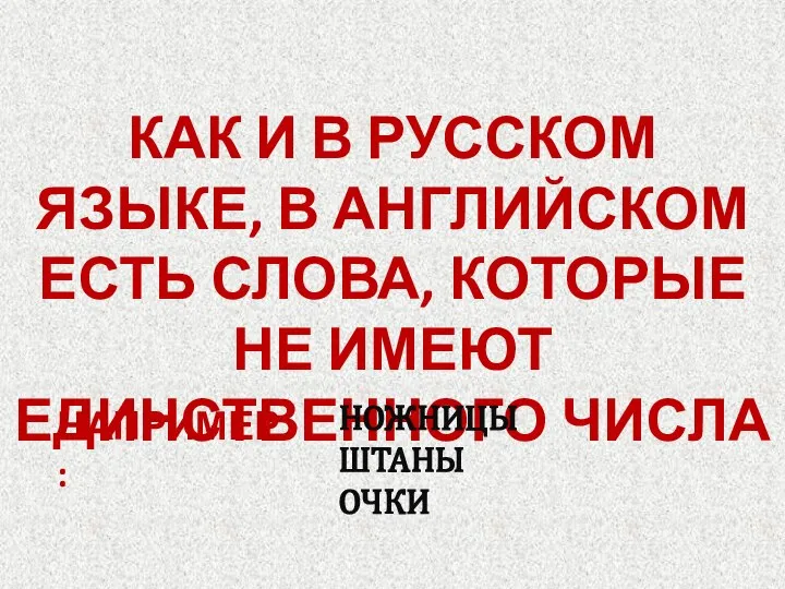 КАК И В РУССКОМ ЯЗЫКЕ, В АНГЛИЙСКОМ ЕСТЬ СЛОВА, КОТОРЫЕ НЕ ИМЕЮТ