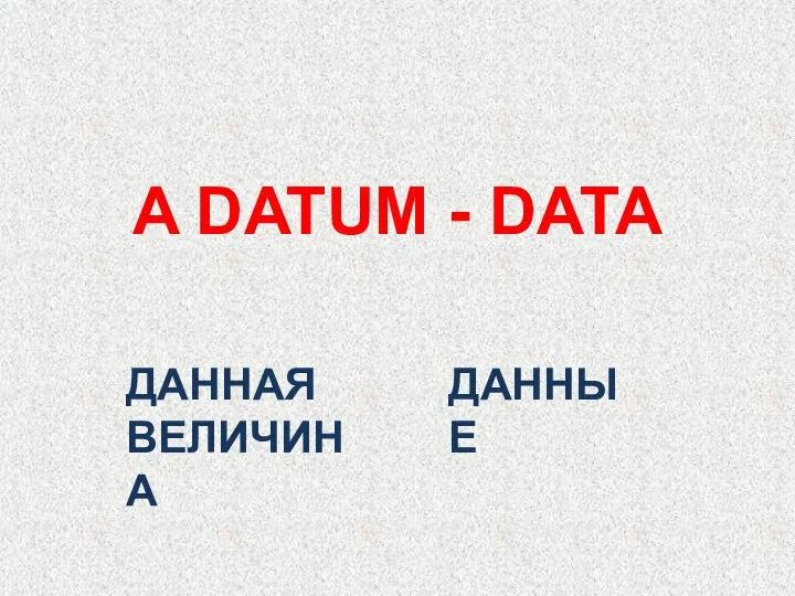 ДАННАЯ ВЕЛИЧИНА A DATUM - DATA ДАННЫЕ