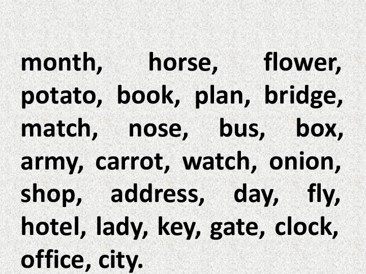 month, horse, flower, potato, book, plan, bridge, match, nose, bus, box, army,