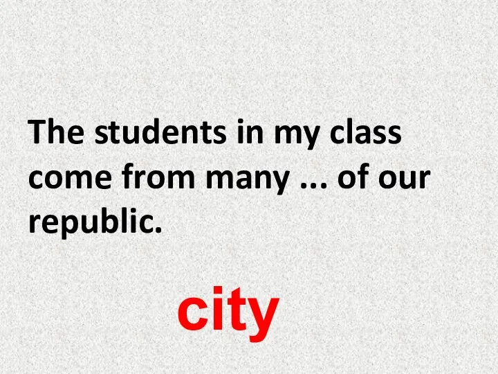 The students in my class come from many ... of our republic. city