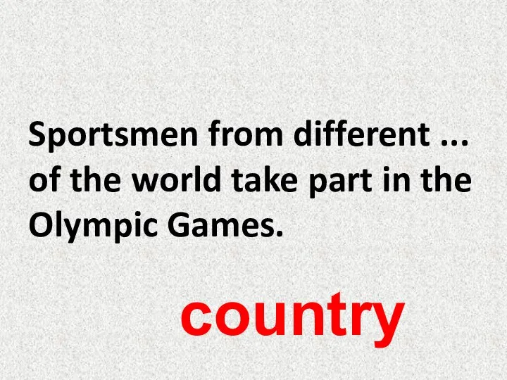 Sportsmen from different ... of the world take part in the Olympic Games. country