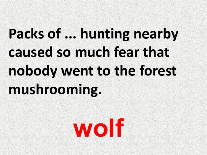 Packs of ... hunting nearby caused so much fear that nobody went