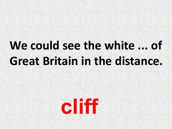 We could see the white ... of Great Britain in the distance. cliff