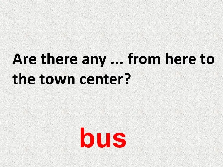 Are there any ... from here to the town center? bus