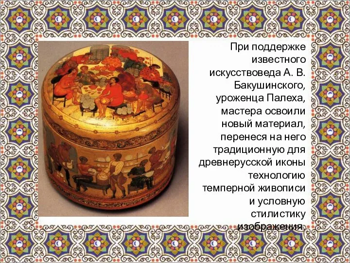 При поддержке известного искусствоведа А. В. Бакушинского, уроженца Палеха, мастера освоили новый