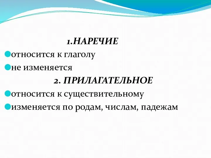 1.НАРЕЧИЕ относится к глаголу не изменяется 2. ПРИЛАГАТЕЛЬНОЕ относится к существительному изменяется по родам, числам, падежам