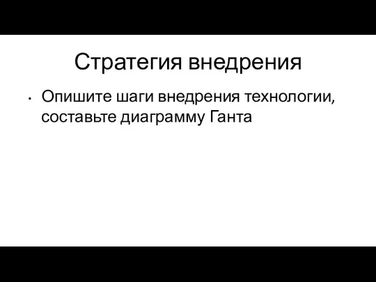 Стратегия внедрения Опишите шаги внедрения технологии, составьте диаграмму Ганта