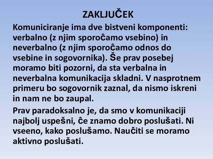 ZAKLJUČEK Komuniciranje ima dve bistveni komponenti: verbalno (z njim sporoĉamo vsebino) in