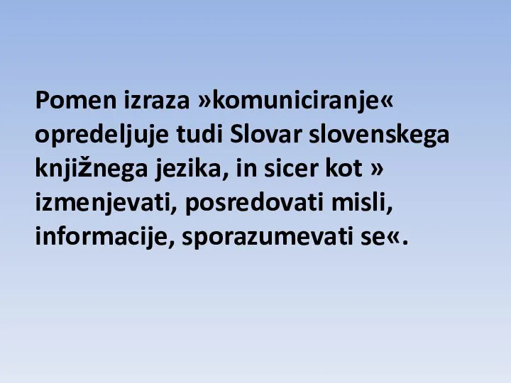 Pomen izraza »komuniciranje« opredeljuje tudi Slovar slovenskega knjižnega jezika, in sicer kot