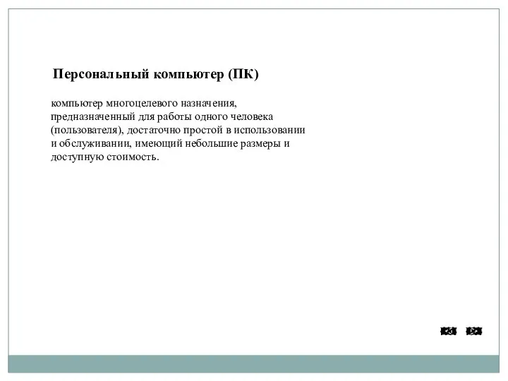 Персональный компьютер (ПК) компьютер многоцелевого назначения, предназначенный для работы одного человека(пользователя), достаточно