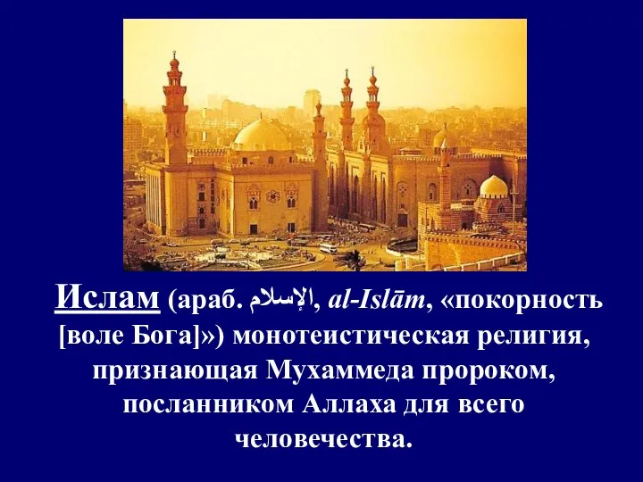 Ислам (араб. الإسلام‎‎, al-Islām, «покорность [воле Бога]») монотеистическая религия, признающая Мухаммеда пророком,