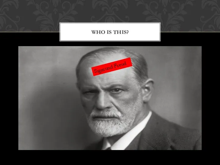 WHO IS THIS? Sigmund Freud