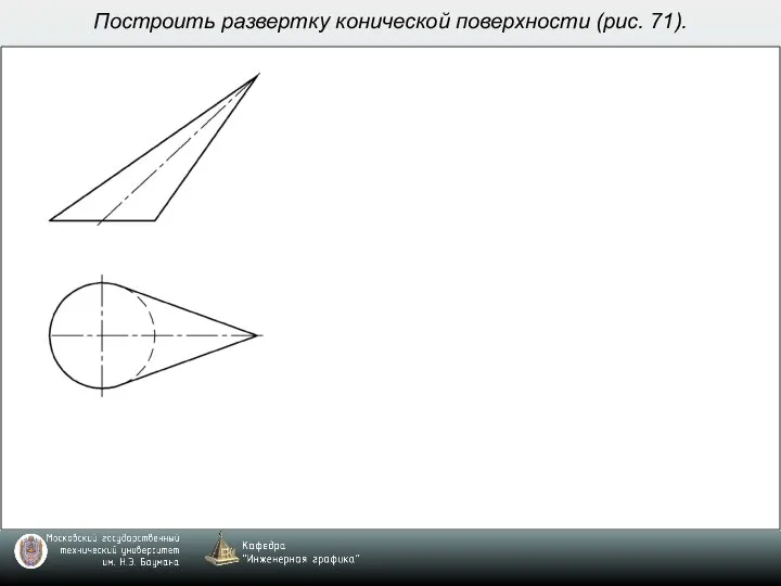 Построить развертку конической поверхности (рис. 71).