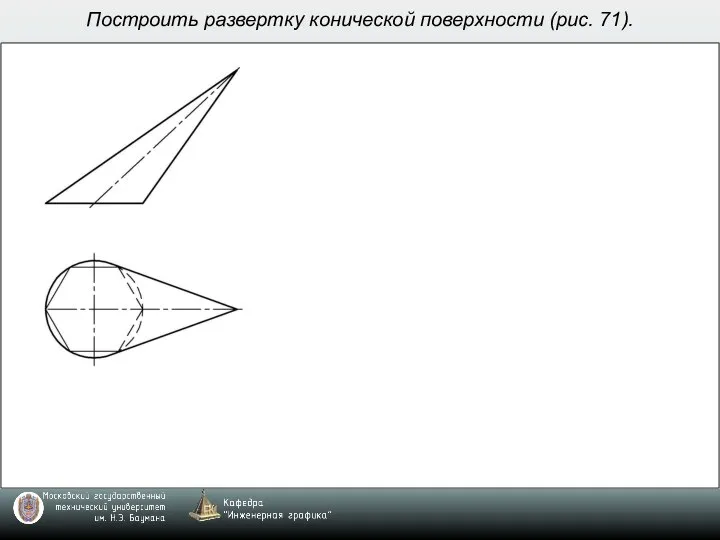 Построить развертку конической поверхности (рис. 71).