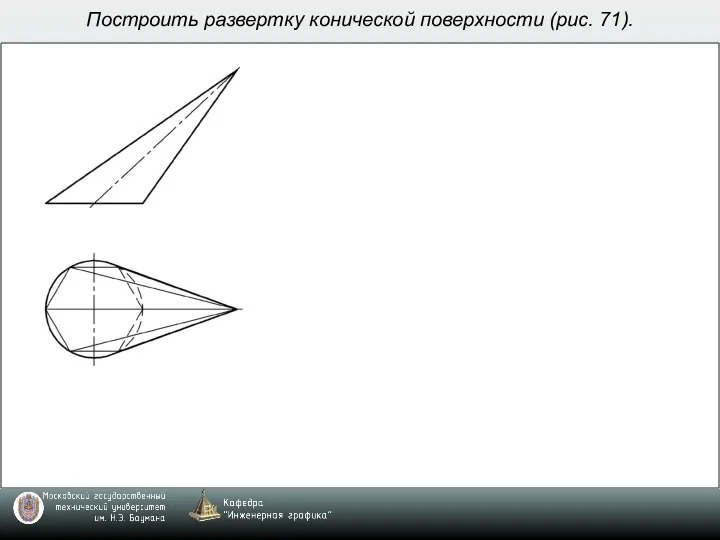 Построить развертку конической поверхности (рис. 71).